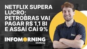 Netflix supera projeção de lucro; Petrobras vai pagar R$ 1,1 bilhão e Assaí após derrocada de 9%