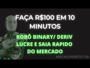 ROBO BINARY/DERIV PARA LUCRAR RAPIDO – R$ 100,00 EM 10 MINUTOS / MERCADOINVESTE/ binary bot 2022