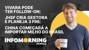 Vivara pode ter follow-on; JHSF cria gestora; China começará a importar milho do Brasil.