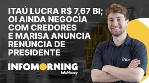 Itaú lucra R$ 7,67 bi; Oi ainda negocia com credores e Marisa anuncia renúncia de presidente