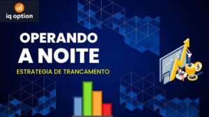 IQ OPTION – OPERANDO A NOITE 🔥 NOSSA ESTRATEGIA DE TRANCAMENTO🔥