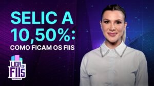 SELIC A 10,50%: Quais segmentos de FIIs têm mais impactos