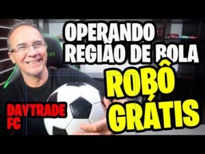 DAY TRADE – ROBO GRÁTIS + EXPLICAÇÃO OPERACIONAL OPERANDO REGIÃO DE BOLA